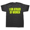 Unisex I Am Afraid of Women T Shirt Unisex Fashion T-shirt Tshirt Funny Letter Tops Tee Women Tshirt Boy Tees Gifts Camiseta Summer