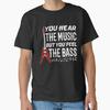 You Hear The Music But You Feel the Bass Bassist Gift Bass Player Classic T-Shirt