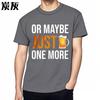 Cheap Tshirt Funny tshirt Travel Crew Neck tshirt Oversized Or Maybe Just One More Beer Comfort Boys tops Classic Tshirt