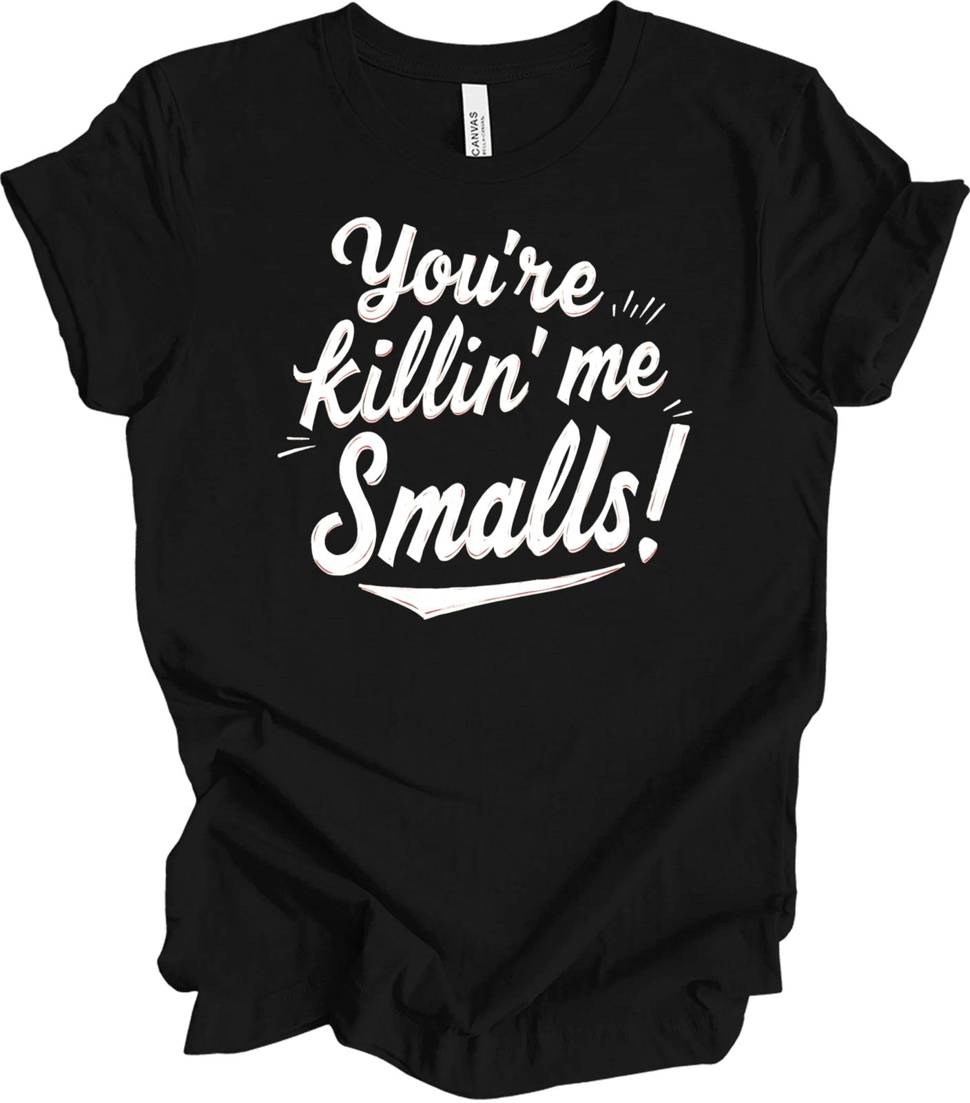 You re Killin Me Smalls Quote Design | Funny Nostalgic Graphic Gift T shirt 4XL