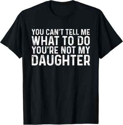 You Can't Tell Me What To Do You're Not My Daughter T-Shirt Unisex T-Shirt