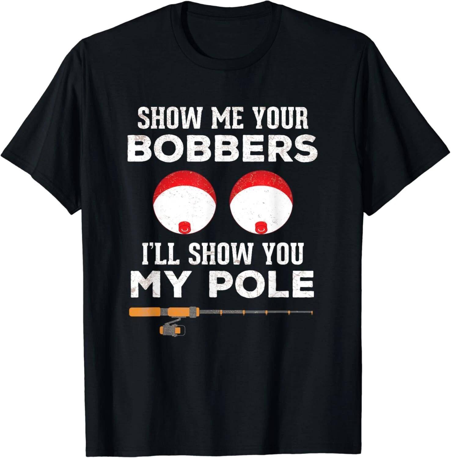Funny Fishing Gift For Men Gag Humor Show Me Your Bobbers Gift Unisex T-Shirt S