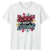 Sorry I Wasnt Listening TShirt Sarcasm Humour Birthday Gift For Him And Her