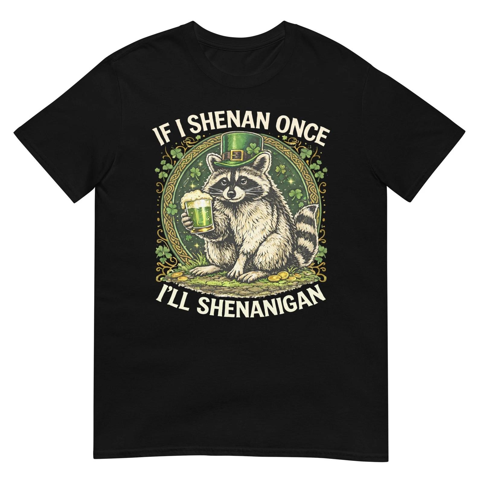 If I Shenan Once I ll Shenanigan Funny St Patrick s Day T-Shirt XL