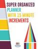 The Super Organized Planner with 15 Minute Increments Book