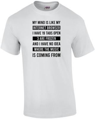 My Mind Is Like My Internet Browser - I Have 19 Tabs Open - Funny T-shirt
