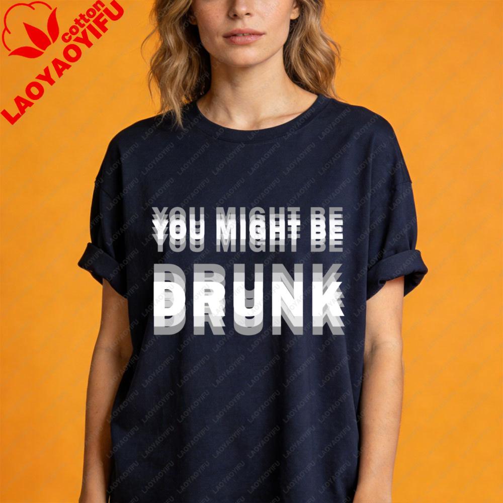 You Might Be Drunk Text Unisex TShirt Casual Fashion Cotton Short Sleeve Summer Top For Party Gift Unisexs Funny Clothing S