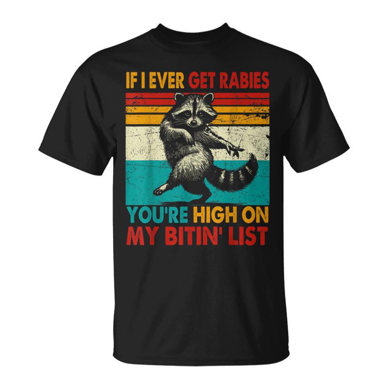 If I Ever Get Rabies You're High On My Bitin' List Raccoon T-Shirt