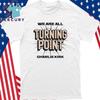 We Are All Turning Point Charlie Kirk T-Shirt Unisex T-Shirt