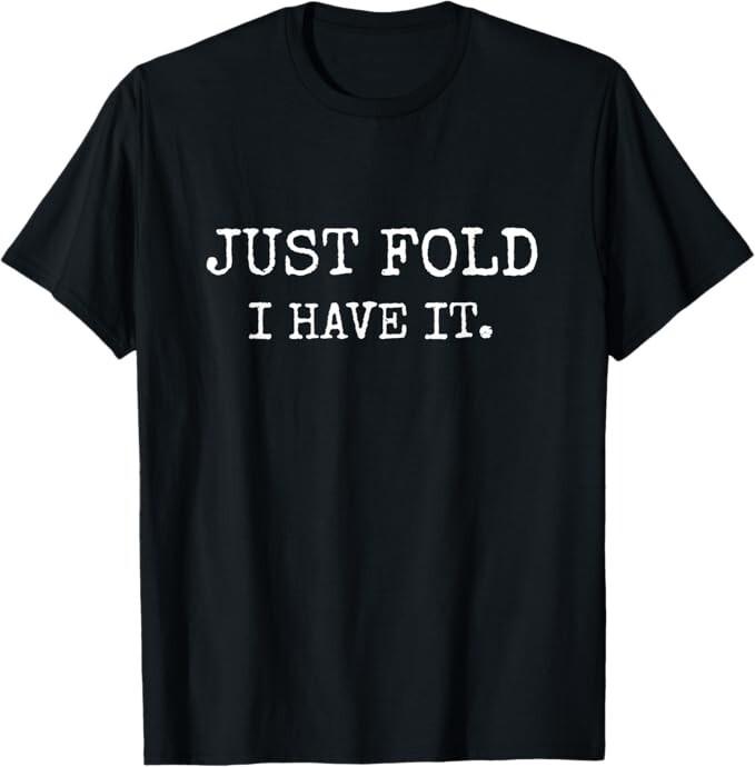 

Just Fold I Have It Funny Poker Design Gift Unisex TShirt Unisex T-Shirt XXL
