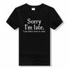 Summer New Sorry Im Late I Just Didnt Want To Come T Shirt Funny Joke Offensive T-SHIRT Short Sleeve Cotton T Shirt
