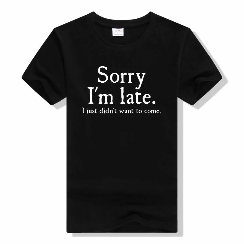 Summer New Sorry Im Late I Just Didnt Want To Come t shirt Funny Joke Offensive T-SHIRT Short Sleeve Cotton T Shirt L
