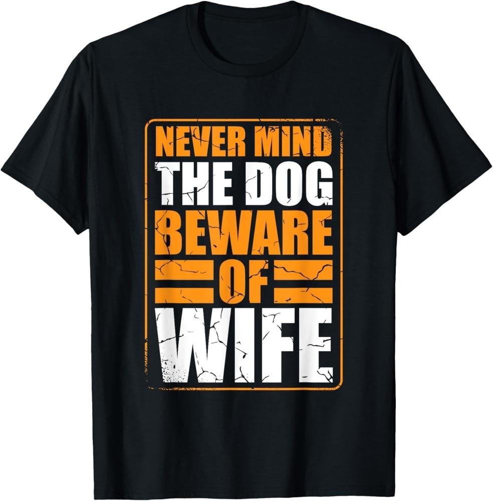 

Never Mind The Dog Beware Of Wife Funny Marriage TShirt Unisex T-Shirt XXXXL