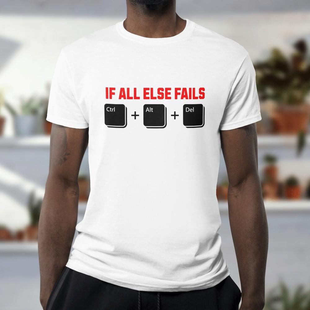 

If All Else Fails Tshirt Funny Joke Control Alt Delete Tee 041 3XL