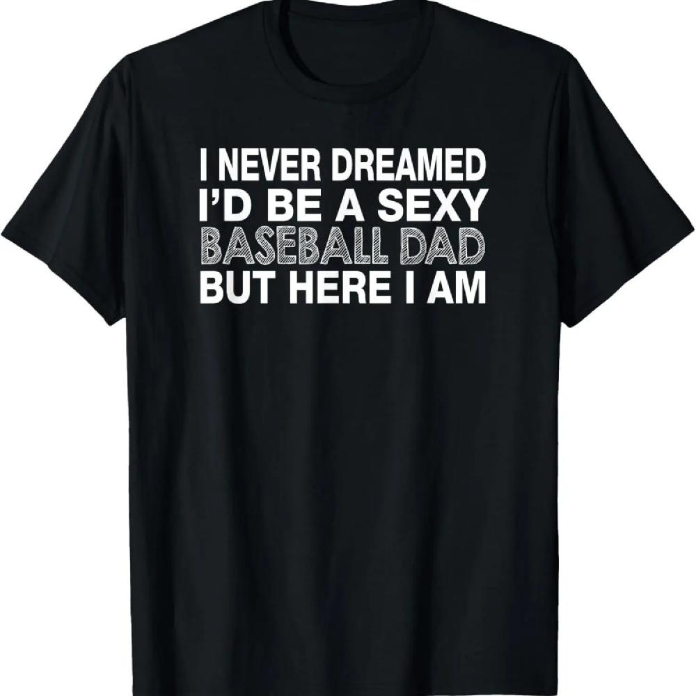 

Baseball Dad Funny - I Never Dreamed I d Be A Sexy T-Shirt XXXL