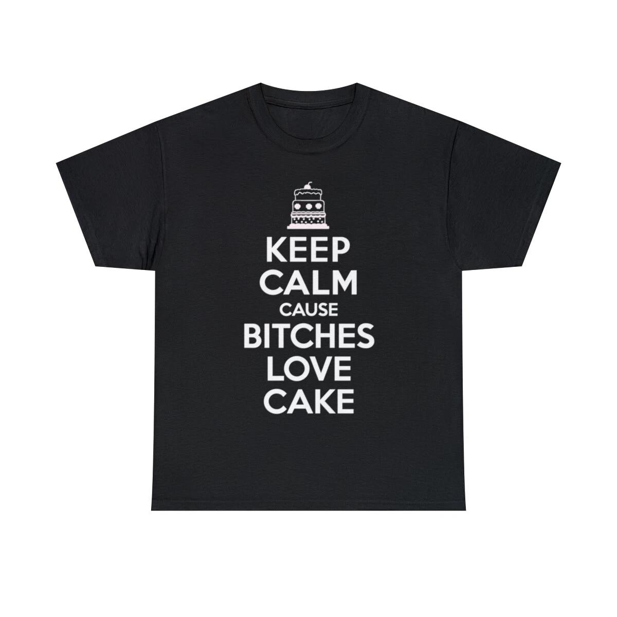 Keep Calm Cause Bitches Love Cake Birthday Sarcastic T-Shirt, Sizes S-5XL M