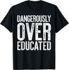Dangerously Overeducated Unisex T-Shirt PhD MD EdD Graduation Shirt Unisex T-Shirt