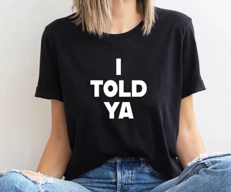 I Told Ya T-Shirt, I Told Ya Unisex Shirt S