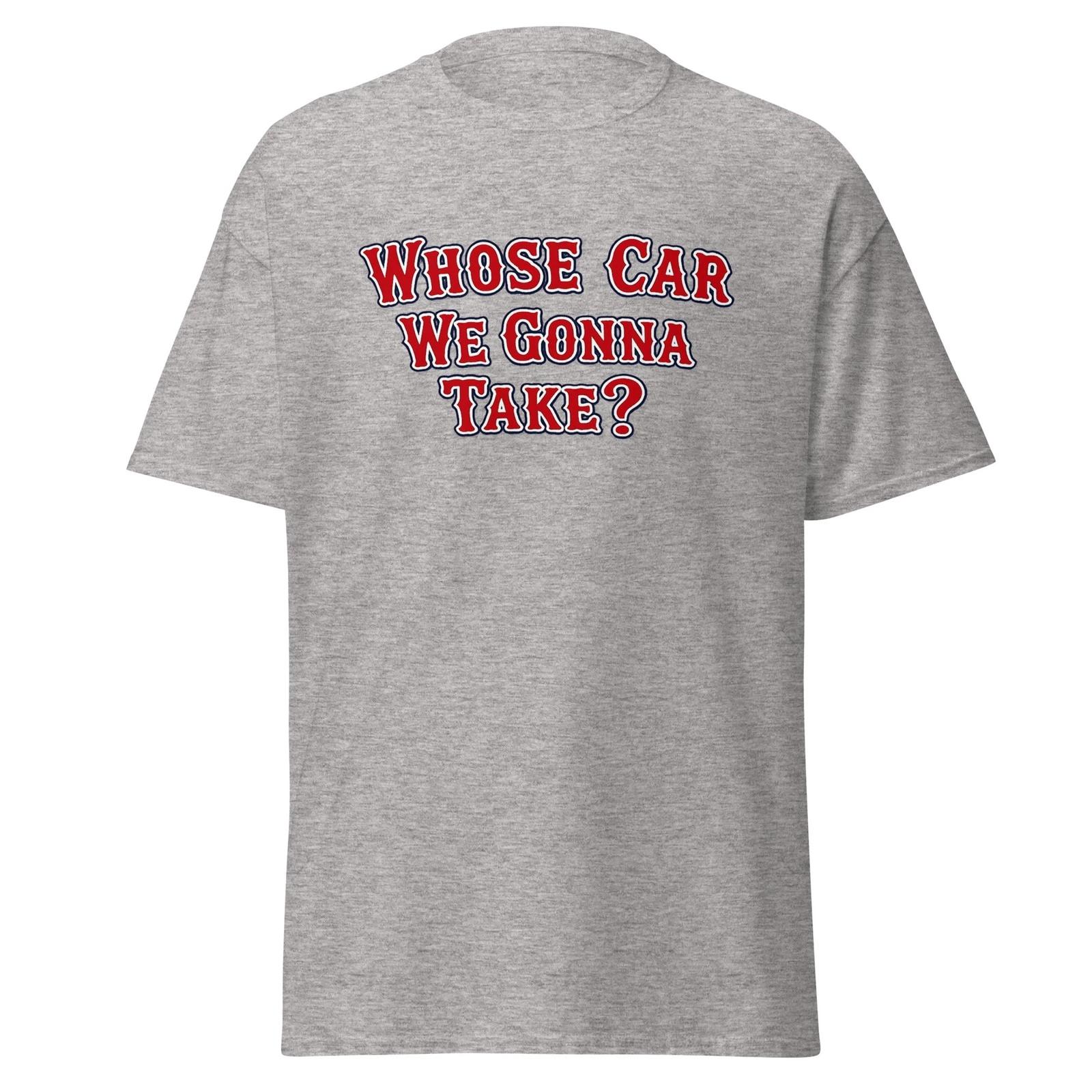 Whose Car We Gonna Take? The Town Boston Movie Quote Shirt, Unisex 2XL