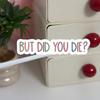 But Did You Die Sticker, Funny Gym Sticker, Motivational Laptop Decals, Motivation Tumbler Sticker, Water Bottle Sticker, Water Bottle Decal