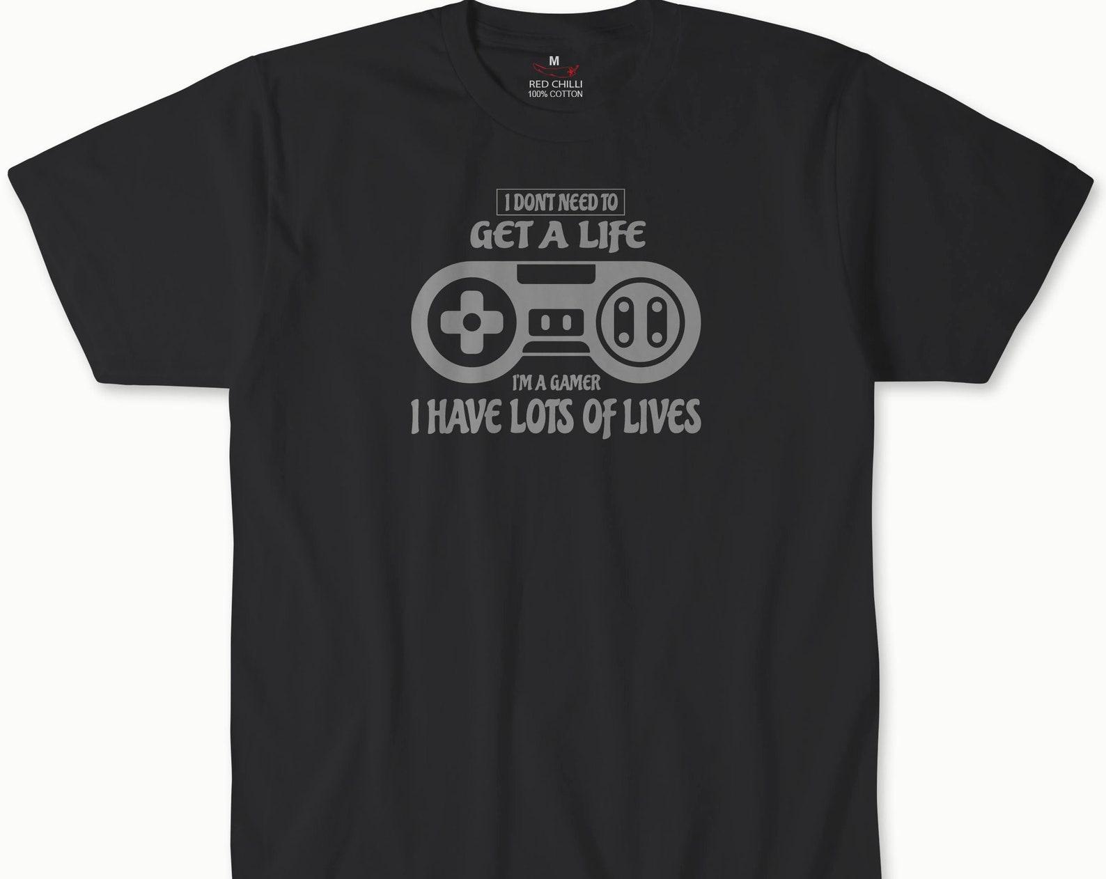 I Don t Need To Get A Life I m A Gamer T-shirt 4XL