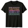 Being A Functional Adult Everyday Seems A Bit Excessive Unisexs TShirt Unisexs Tee