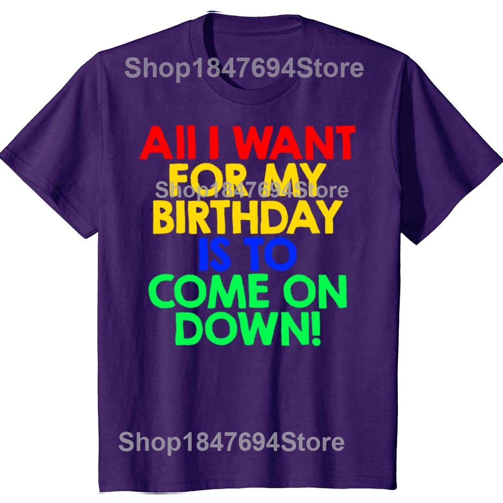 

Funny All I Want for My Birthday is To Come On Down 100% Cotton T-shirts Men Casual Tshirt Loose Oversized Streetwear T Shirt 4XL