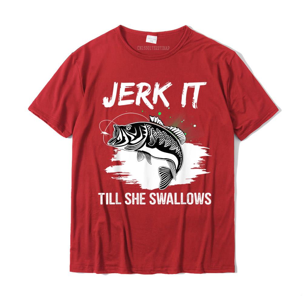 Jerk It Till She Swallows Funny Fishing Hobbies TShirt Cotton Casual Tops Tees Cheap Unisex T Shirt Design S