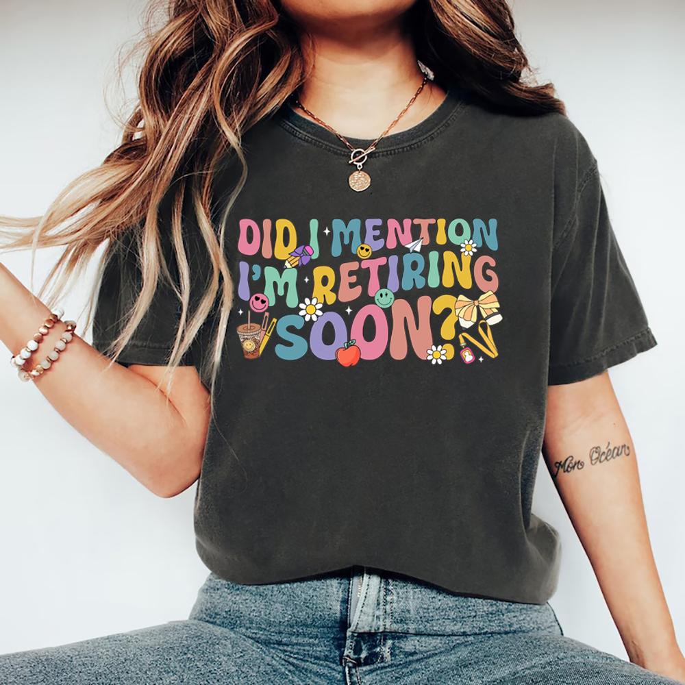 Did I Mention I'm Retiring Soon T-shirt Retired Women Tshirt Retro Retirement Shirt Retired Mom Gift Women's Graphic T Shirts