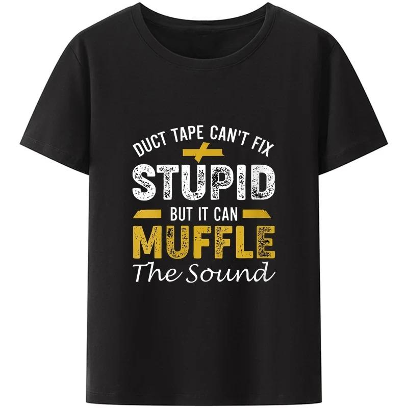 Duct Tape Can't Fix Stupid But It Can Muffle The Sound T Shirt Funny Quote 2026 Trending Streetwear Unisex Tee Tops
