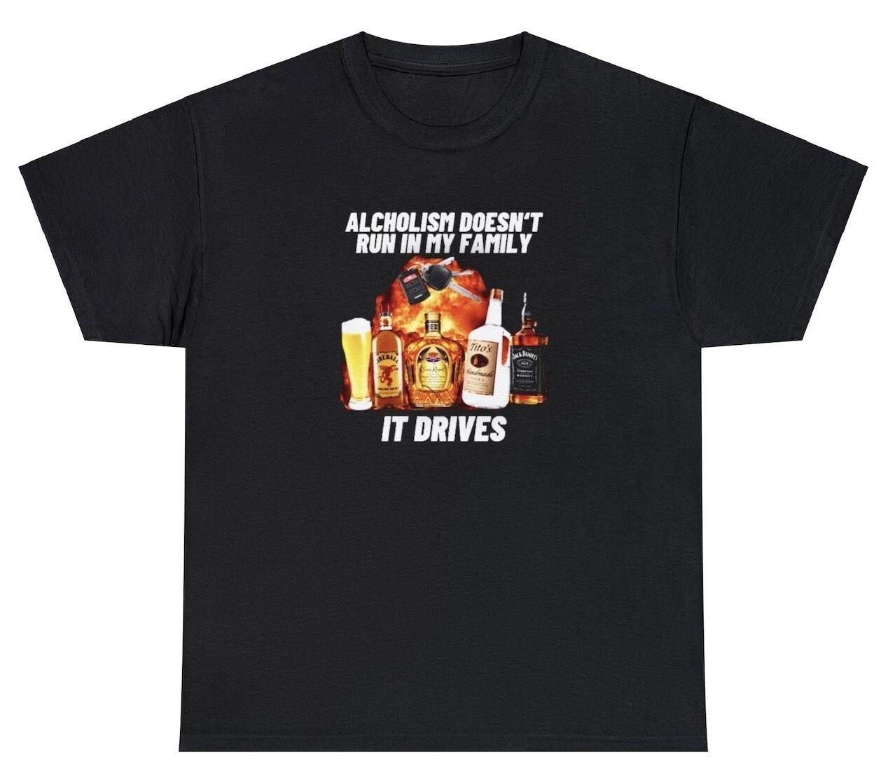 Alcoholism Doesn t Run In My Family They Drive T Shirt Funny Dark Humor DUI Tee S