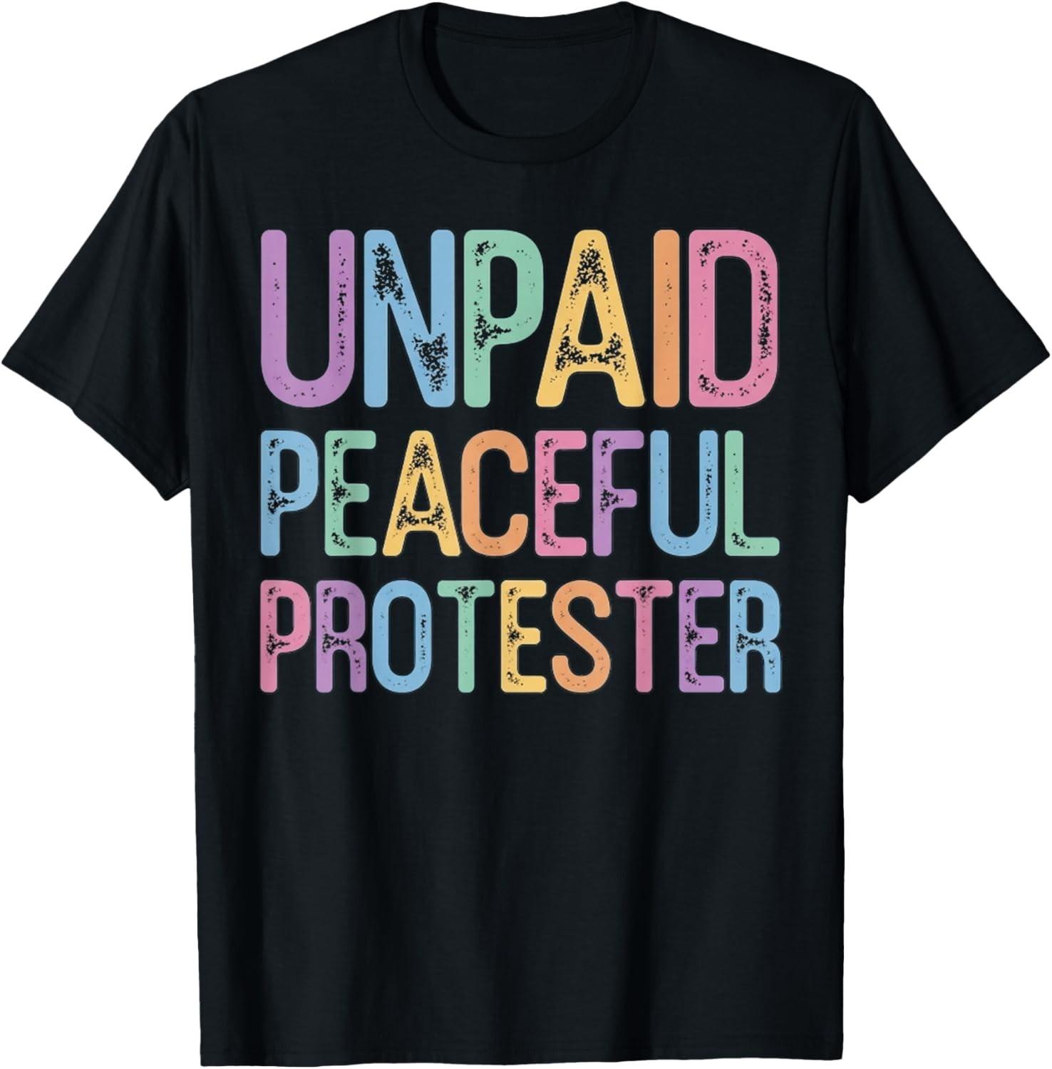 Unpaid Peaceful Protester T-Shirt unisex T-Shirt S разноцветный