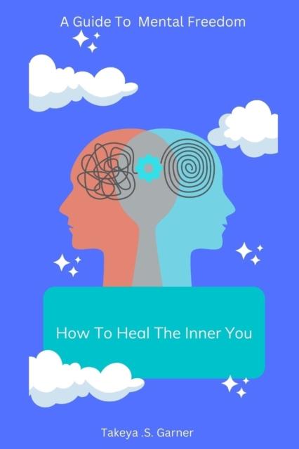 Kniha How To Heal The Inner You : A Guide To Mental Freedom