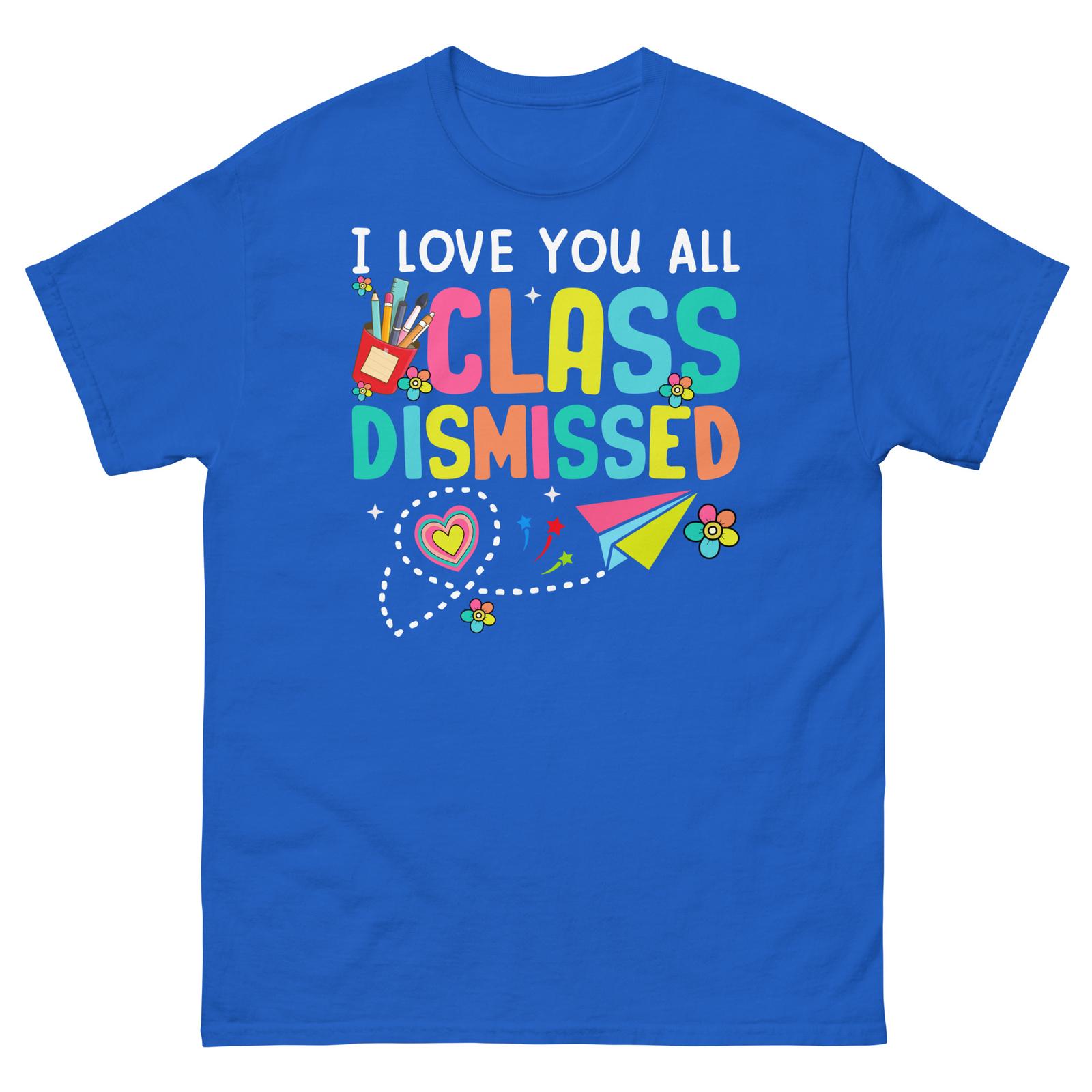 

I Love You All Class Dismissed School Teacher Classroom Unisex Classic Tee XL