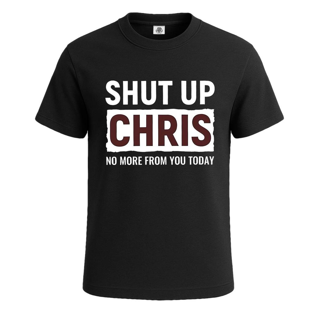 Shut up chris no more from party sarcasm mens t shirt funny novelty gift top