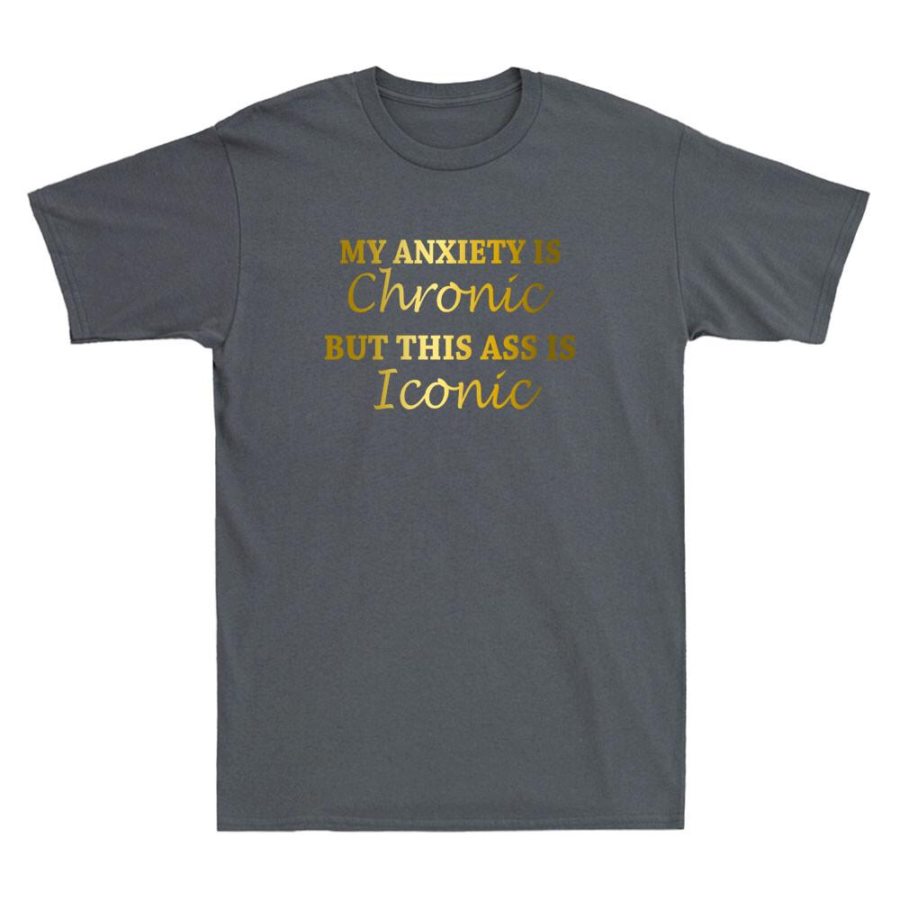 My Anxiety Is Chronic But This Ass Is Iconic Funny Quote Novelty Unisexs Tshirt