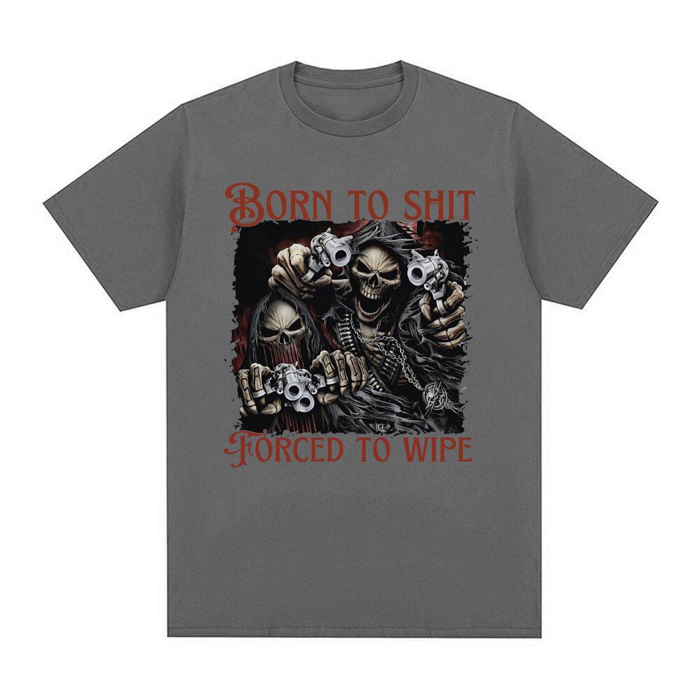 Born To Shit Forced To Wipe Evil Skeleton Meme T Shirt Summer Loose Cotton T-shirt Men Fashion Vintage Short Sleeve T-shirts