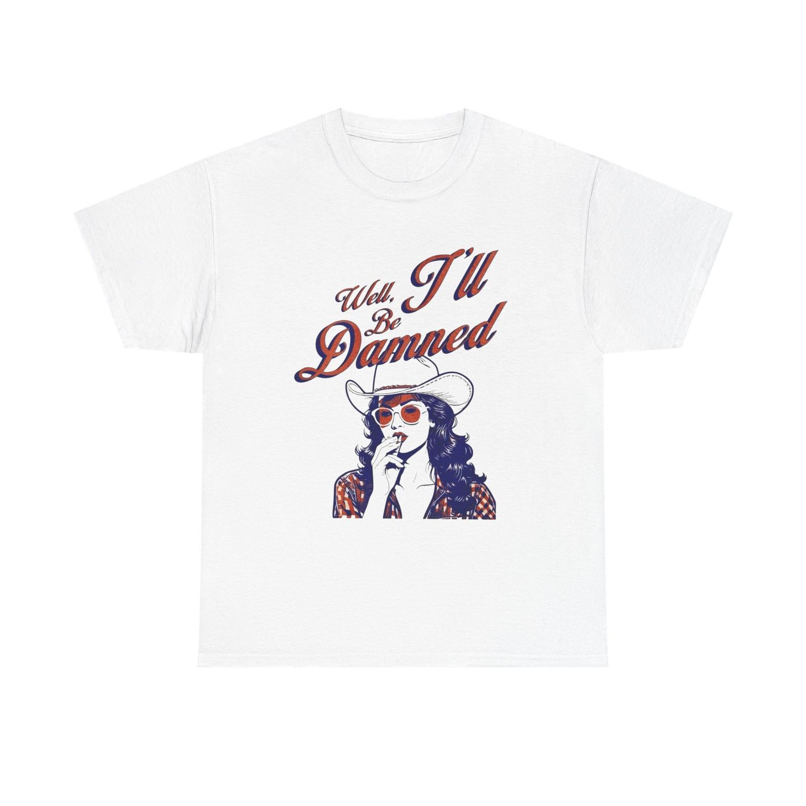 Well Ill Be Dammed Graphic T Shirt Mens Womens Tees Top ALL SIZES Tee Unisex Heavy Cotton S