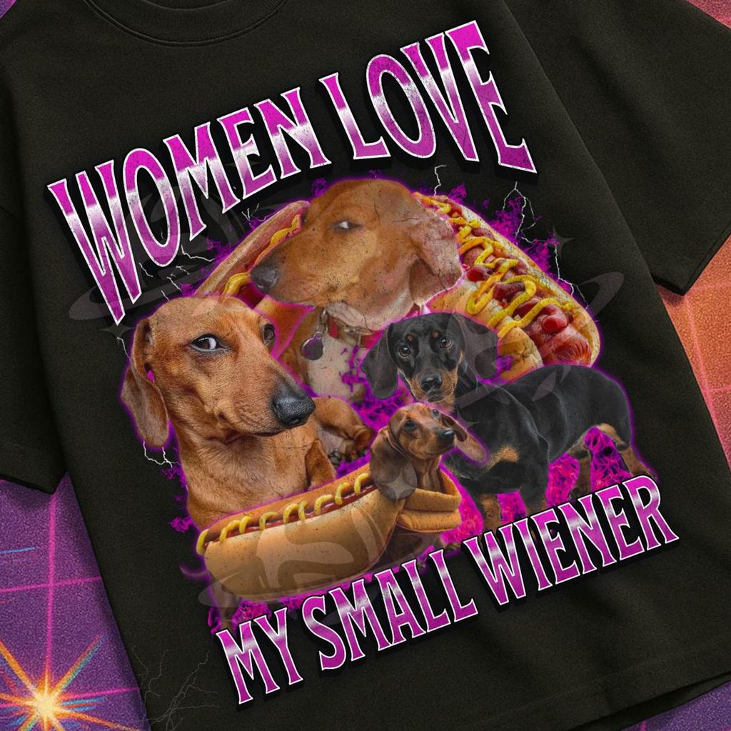 Women Love My Small Wiener Funny Dachshund Dog Meme Bootleg Graphic T shirt, Unhinged, Offensive T shirts, Inappropriate Cringe Shirt, Gen z