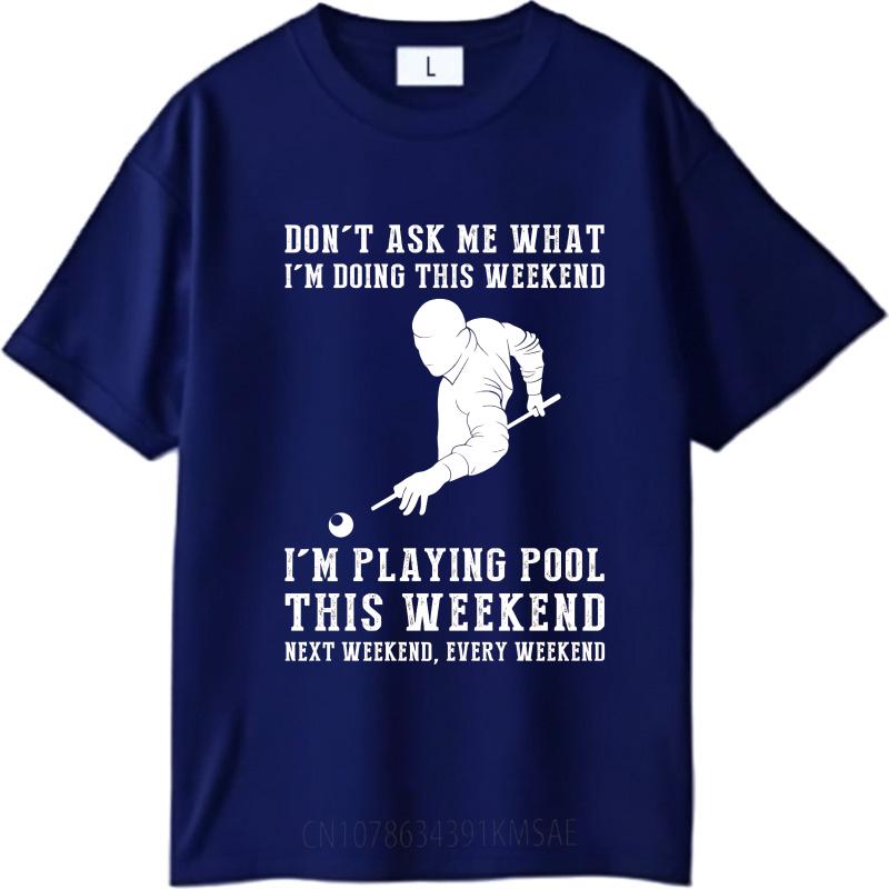 Oversized Summer For Man T Shirt Dont Ask Me What Im Doing This Weekend Im Playing Pool This Weekend Next Weekend Every