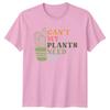 Cant My Plants Need Me Gardening Hobbies Unisexs TShirt Ladies Tee Graphic