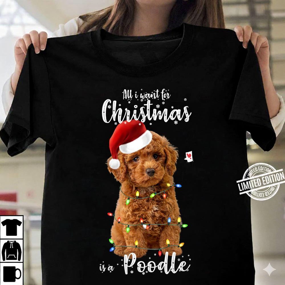 

All i want for christmas is Poodie gift xmas black unisex S-234XL Shirt D2021 Unisex T-Shirt XXXXL