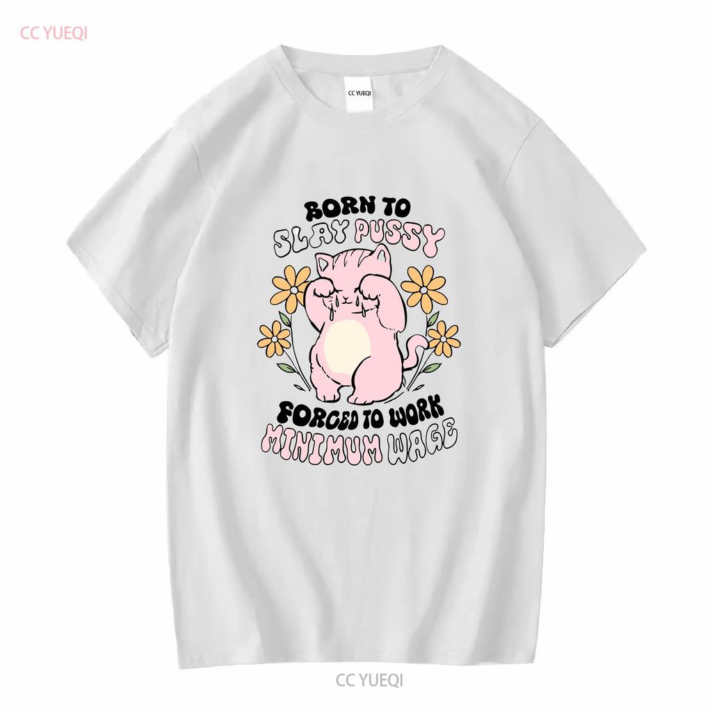 Born To Slay Pussy Forced Work Minimum Wage White T Shirt S 5XL Long or Short Sleeves Vintage Washed Streetwear Versatile