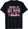 Trying To Grow Old With My Man But He's Already Old Quote T-Shirt Unisex Shirt