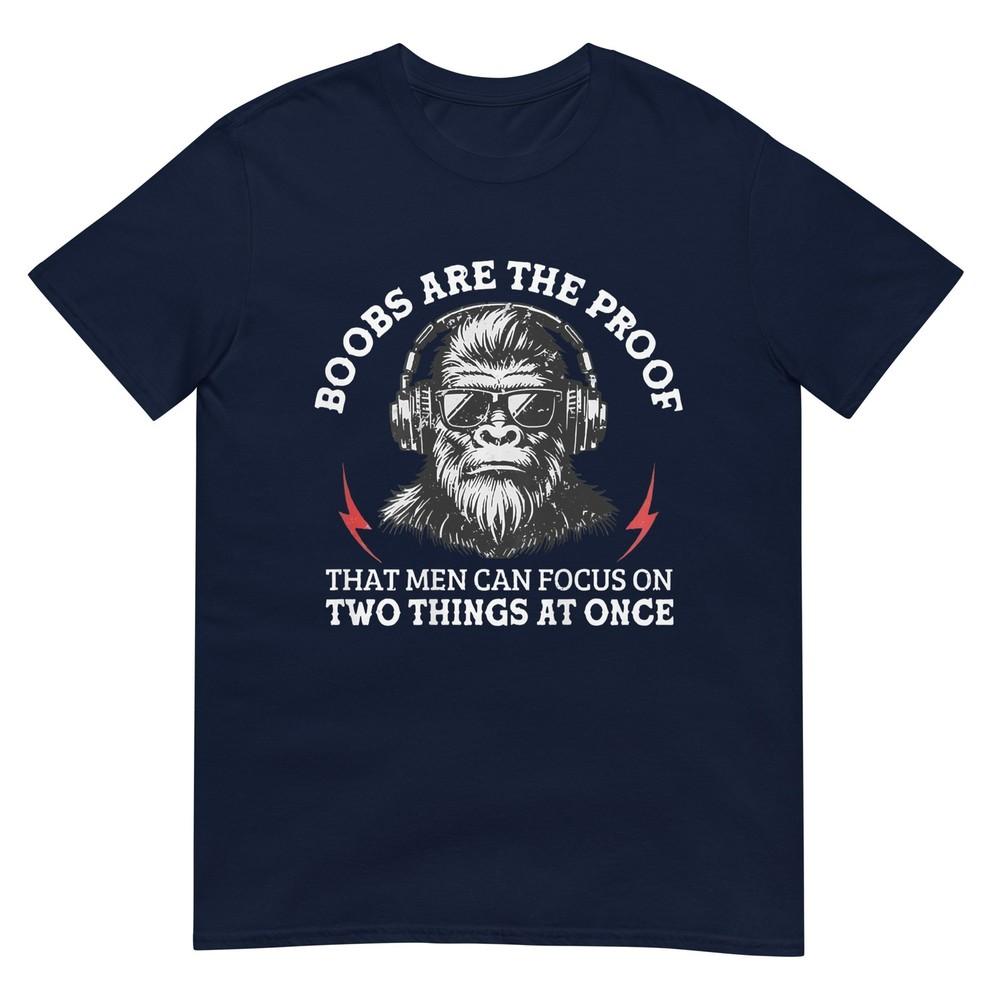 Boobs The Proof That Unisex Can Focus On Two Things At Once TShirt S