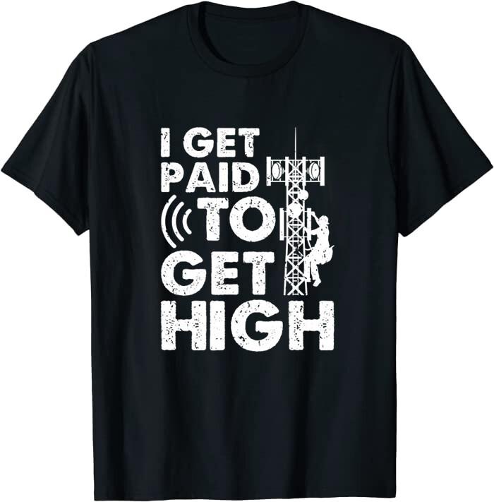 Tower Climber I Get Paid To Get High Cell Tower Classic T-shirt M
