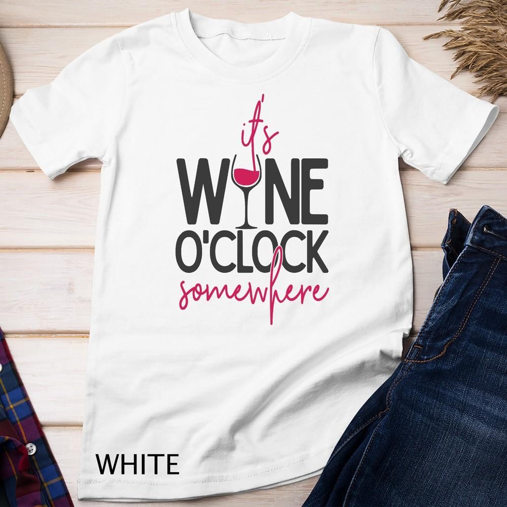

It s wine o clock somewhere shirt, Wine lover Tshirt, Wine Unisex T-shirt 4XL
