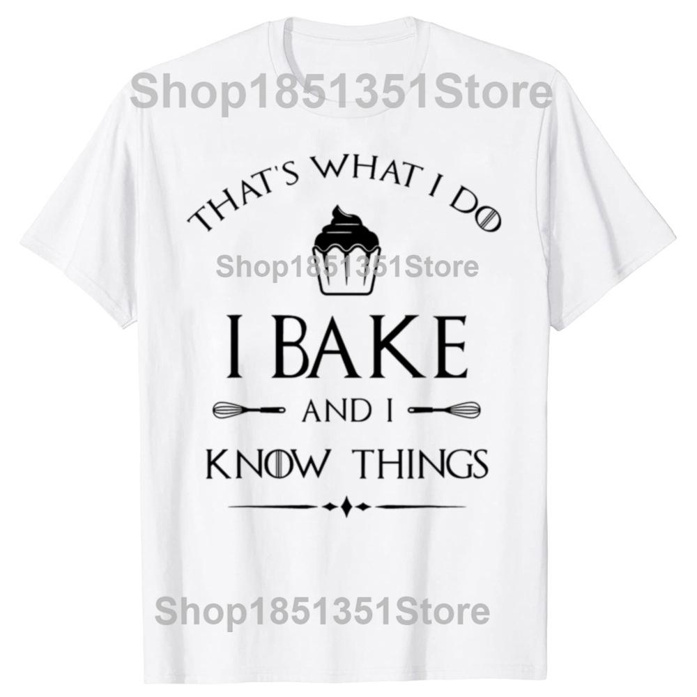 I Bake and I Know Things Funny Baker Baking T-shirts Men Women's Fashion Casual Tshirt 100% Cotton Loose Oversized T Shirt