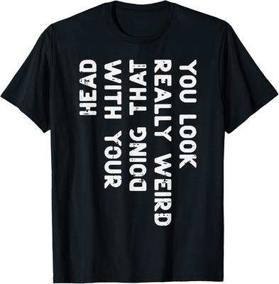 You Look Really Weird with Your Head Doing That Funny Saying Graphic T-Shirt Casual Short Sleeve Tee Women Clothing Fashion Y...