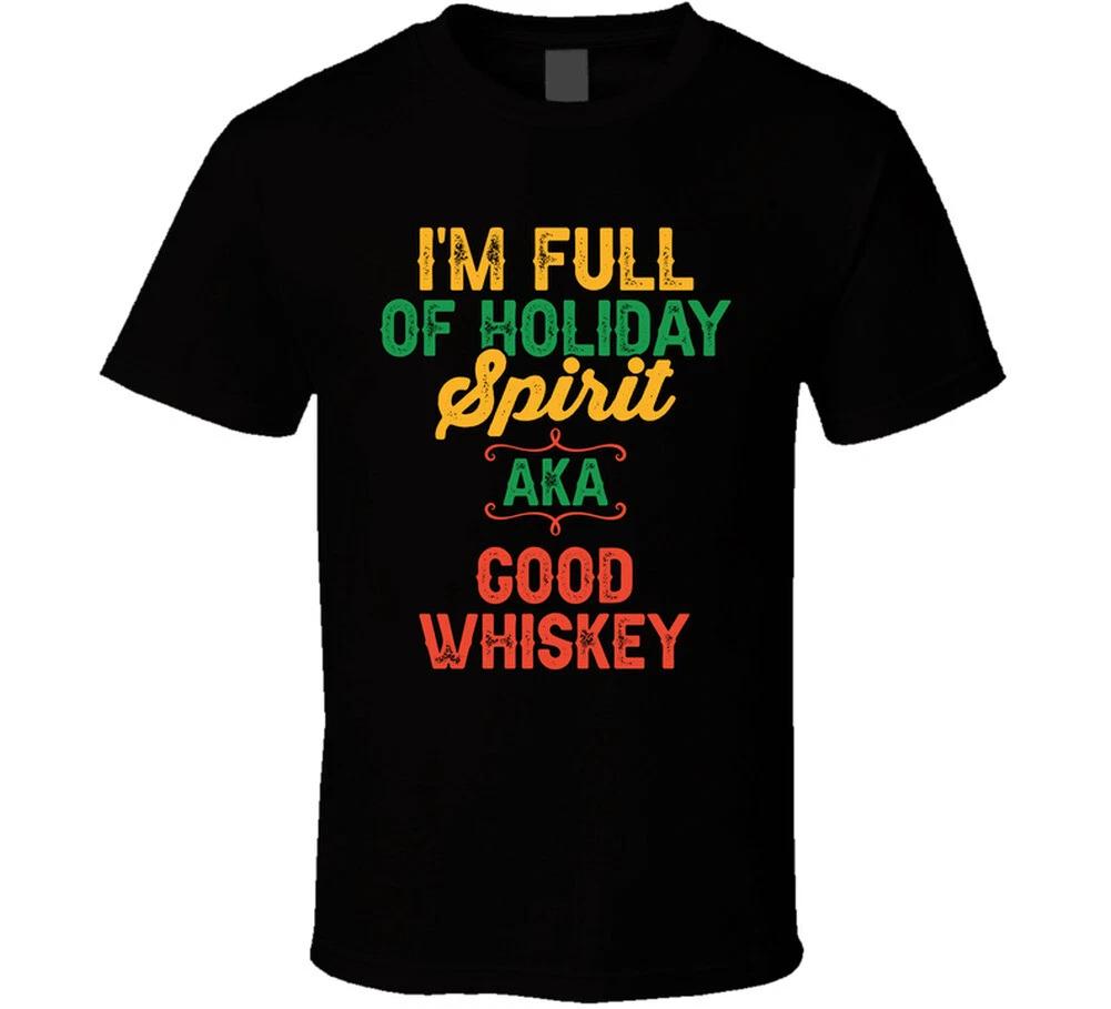 Im Full Of Holiday Spirit Aka Good Whiskey Funny Christmas Gift T Shirt 2XL